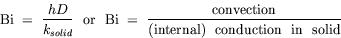 Bi = hD/k_solid or Bi = convection/((internal) conduction in solid)